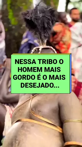 Nessa Tribo o Homem Mais Gordo é o Mais Desejado topz