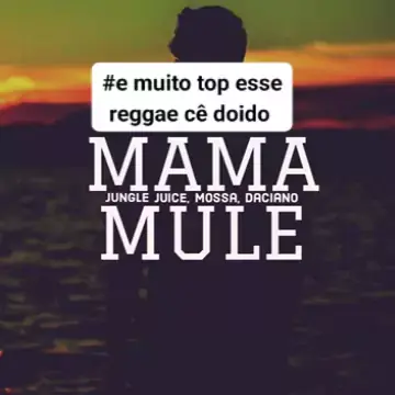 Mama Mule – música e letra de Jungle Juice, Mossa, Daciano