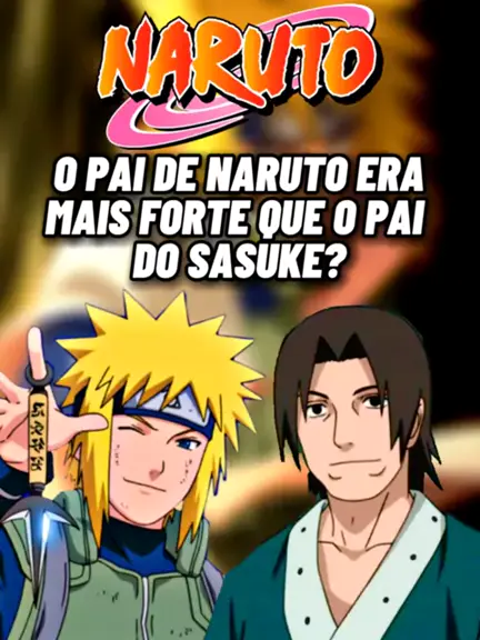 Afinal, o pai do Naruto era mais forte do que o pai do Sasuke em