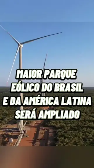 Maior parque eólico do Brasil e América Latina será ampliado pela segunda  vez