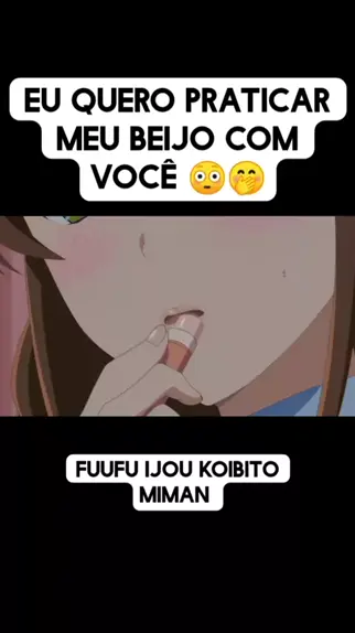 eu queria praticar com você o beijo Anime: Fuufu Ijou Koibito Miman