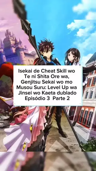 Isekai de Cheat Skill wo Te ni Shita Ore wa Genjitsu Sekai wo mo Musou  Suru: Level Up wa Jinsei wo Kaeta Dublado – Episodio 03