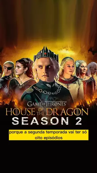 Por Que A Temporada 2 De House Of The Dragon Terá Apenas 8 Episódios E