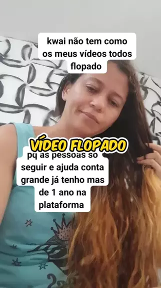 Kwai meus videos estão flopado 