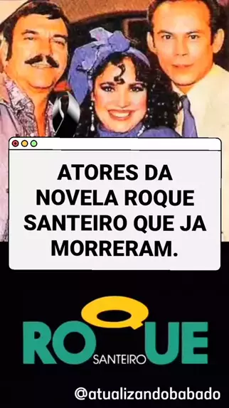 ATORES DA NOVELA ROQUE SANTEIRO QUE JÁ FALECERAM 