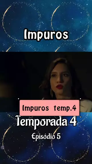 Impuros temporada 4 série EstrelaDeFamília cena lancamento impuros