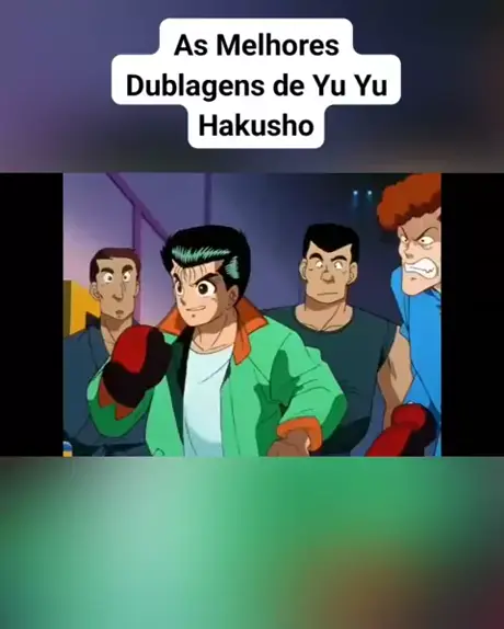 Dubladores brasileiros - Yu Yu Hakusho - Obs.: A primeira