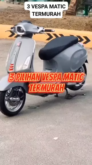 3 Pilihan Vespa Matic Termurah Yang Bisa Kalian Memilikinya Mas Bro Simak Di Video Ini Ya