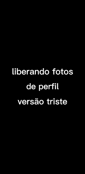 liberando fotos de perfil versão triste 🙃💔 