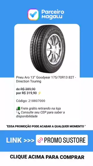 Promos da Suuuh promosdasuuuh . Uau . PROMO O https www.parceiromagalu .br magazinemagasustore pneu aro 13 goodyear 175 70r13 82t direction touring p 218807000 au aupa