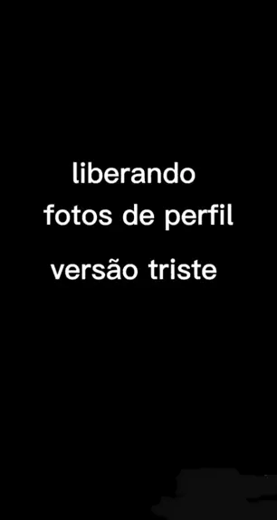 liberando fotos de perfil versão triste 🙃💔 