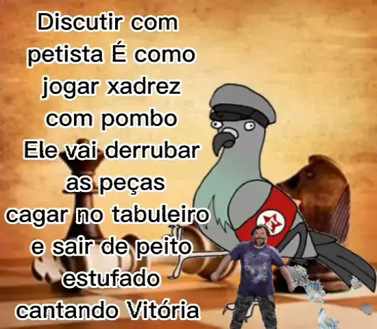 Artesão da Arte on X: Discutir com PETISTA é o mesmo que jogar xadrez com  pombo derruba as peças,caga no tabuleiro, e sai de peito estufado como se  tivesse(lobão)  / X