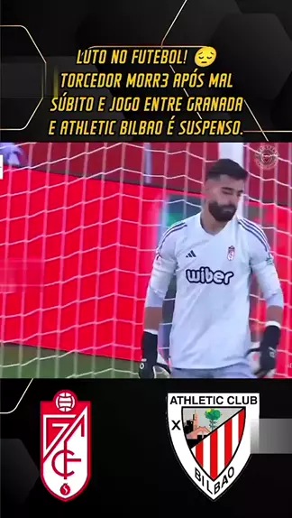 PLACAR  Athletic Bilbao x Granada é suspenso após morte