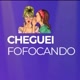 CHEGUEI FOFOCANDO