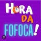 HORA DA FOFOCA🤪