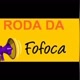 RODA DA FOFOCA