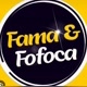 FAMA E FOFOCA