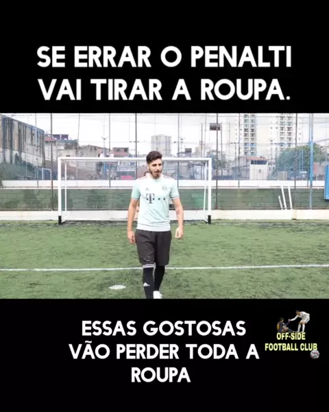 erraram o pênalti e teve que tirar a roupa