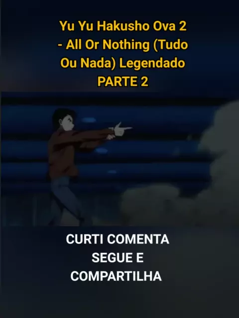 Yu Yu Hakusho OVA: All or Nothing (Tudo ou Nada) LEGENDADO EM PTBR