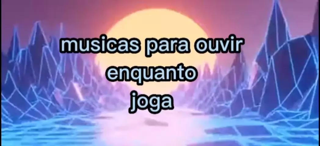 MÚSICAS PARA OUVIR ENQUANTO JOGA