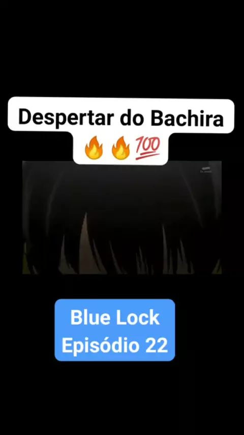 BACHIRA DESPERTA BLUE LOCK EP 22 